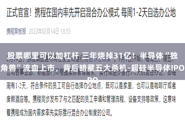 股票哪里可以加杠杆 三年烧掉31亿！半导体“独角兽”流血上市，背后暗藏五大杀机-超硅半导体IPO
